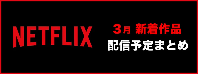 Netflix 新着・配信予定一覧【2024年3月】