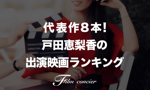 代表作8本！戸田恵梨香の出演映画ランキング