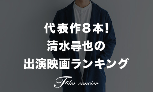 代表作8本！清水尋也の出演映画ランキング